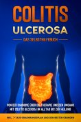 ebook: Colitis ulcerosa - Das Selbsthilfebuch: Von der Diagnose über die Therapie und den Umgang mit Coliti