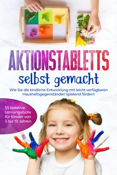 eBook: Aktionstabletts selbst gemacht: Wie Sie die kindliche Entwicklung mit leicht verfügbaren Haushaltsge