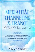 ebook: Medialität, Channeling & Trance – Das Praxisbuch: Wie Sie Ihre medialen Fähigkeiten Schritt für Schr