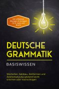 eBook: Deutsche Grammatik - Basiswissen: Wortarten, Satzbau, Zeitformen und Zeichensetzung spielend leicht 