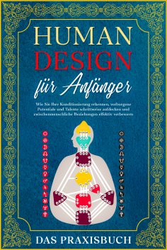 eBook: Human Design für Anfänger - Das Praxisbuch: Wie Sie Ihre Konditionierung erkennen, verborgene Potent