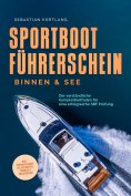 eBook: Sportbootführerschein Binnen & See: Der verständliche Komplettleitfaden für eine erfolgreiche SBF Pr