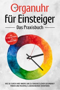 eBook: Organuhr für Einsteiger - Das Praxisbuch: Wie Sie durch Ihre innere Uhr zu ganzheitlicher Gesundheit