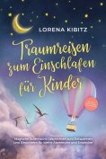 eBook: Traumreisen zum Einschlafen für Kinder: Magische Gute-Nacht-Geschichten zum Entspannen und Einschlaf