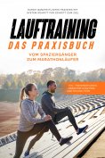 ebook: Lauftraining - Das Praxisbuch: Vom Spaziergänger zum Marathonläufer | Durch ganzheitliches Training