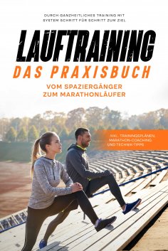 ebook: Lauftraining - Das Praxisbuch: Vom Spaziergänger zum Marathonläufer | Durch ganzheitliches Training 