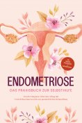 ebook: Endometriose - Das Praxisbuch zur Selbsthilfe: Von der Diagnose, über den Alltag mit Unterleibsschme