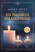 ebook: Das Praxisbuch der Kerzenmagie: Wie Sie mit der Kraft der Kerzen Ihr volles Potential entfalten, Ihr