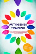 eBook: Autogenes Training: Durch Selbsthypnose und Autosuggestion Stress abbauen, besser einschlafen und Ko