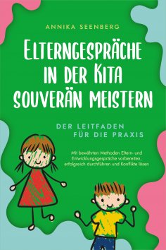 ebook: Elterngespräche in der Kita souverän meistern - Der Leitfaden für die Praxis: Mit bewährten Methoden