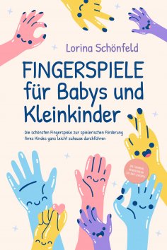 ebook: Fingerspiele für Babys und Kleinkinder: Die schönsten Fingerspiele zur spielerischen Förderung Ihres