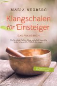 eBook: Klangschalen für Einsteiger - Das Praxisbuch: Wie Sie mit der Kraft der Klänge seelische & körperlic
