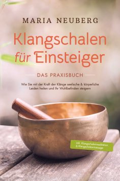 eBook: Klangschalen für Einsteiger - Das Praxisbuch: Wie Sie mit der Kraft der Klänge seelische & körperlic