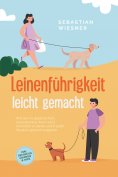 ebook: Leinenführigkeit leicht gemacht: Wie Sie mit spielerischem Leinentraining Ihren Hund vorbildlich erz