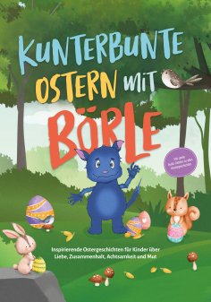 eBook: Kunterbunte Ostern mit Börle: Inspirierende Ostergeschichten für Kinder über Liebe, Zusammenhalt, Ac