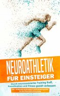 eBook: Neuroathletik für Einsteiger: Durch neurozentriertes Training Kraft, Koordination und Fitness geziel