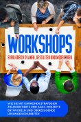 eBook: Workshops erfolgreich planen, gestalten und moderieren: Wie Sie mit einfachen Strategien zielorienti