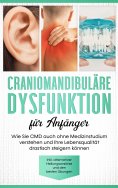 eBook: Craniomandibuläre Dysfunktion für Anfänger: Wie Sie CMD auch ohne Medizinstudium verstehen und Ihre 