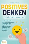 ebook: POSITIVES DENKEN - Optimismus auf Knopfdruck: Wie Sie durch positive Psychologie und kraftvolle Affi