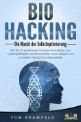 eBook: BIOHACKING - Die Macht der Selbstoptimierung: Wie Sie Ihr genetisches Potenzial voll entfalten, Ihre