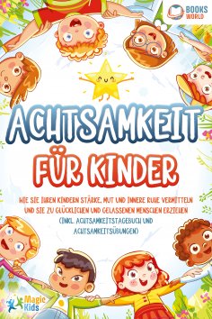 eBook: Achtsamkeit für Kinder: Wie Sie Ihren Kindern Stärke, Mut und innere Ruhe vermitteln und sie zu glüc