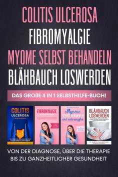 eBook: Colitis Ulcerosa | Fibromyalgie | Myome selbst behandeln | Blähbauch loswerden: Das große 4 in 1 Sel