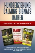 ebook: Hundeerziehung | Calming Signals | Barfen: Das große 3 in 1 Buch über Hunde! - Wie Sie Ihren Hund st