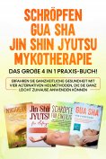 eBook: Schröpfen | Gua Sha | Jin Shin Jyutsu | Mykotherapie: Das große 4 in 1 Praxis-Buch! Erfahren Sie gan