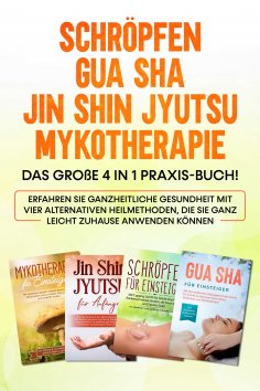 eBook: Schröpfen | Gua Sha | Jin Shin Jyutsu | Mykotherapie: Das große 4 in 1 Praxis-Buch! Erfahren Sie gan