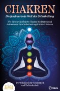 eBook: CHAKREN - Die faszinierende Welt der Selbstheilung: Wie Sie durch effektive Chakra-Meditation und Ac