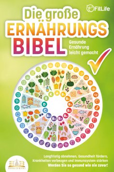 eBook: DIE GROSSE ERNÄHRUNGSBIBEL - Gesunde Ernährung leicht gemacht: Langfristig abnehmen, Gesundheit förd