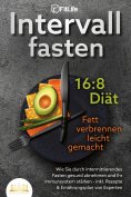 ebook: INTERVALLFASTEN 16:8 DIÄT - Fett verbrennen leicht gemacht: Wie Sie durch intermittierendes Fasten g