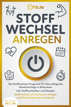 eBook: STOFFWECHSEL ANREGEN: Das Stoffwechsel-Programm für überwältigende Abnehmerfolge in Rekordzeit inkl.