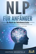 eBook: NLP FÜR ANFÄNGER - Die Macht des Unterbewusstseins: Wie Sie die Kraft der Psychologie, Kommunikation