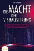 eBook: DIE MACHT DER VISUALISIERUNG: Wie Sie mit der Kraft Ihrer Gedanken und dem Gesetz der Anziehung all 