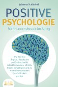 eBook: POSITIVE PSYCHOLOGIE - Mehr Lebensfreude im Alltag: Wie Sie Ihre Ängste, Blockaden und Selbstzweifel