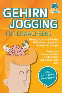 eBook: GEHIRNJOGGING FÜR ERWACHSENE - Geistig fit durch effektives Gedächtnistraining und Denksport-Übungen