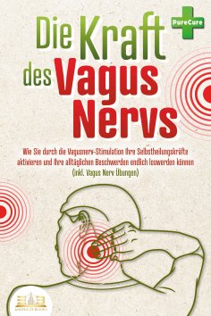 ebook: Die Kraft des Vagus Nervs: Wie Sie durch die Vagusnerv-Stimulation Ihre Selbstheilungskräfte aktivie