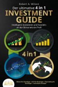 eBook: Der ultimative 4 in 1 Investment Guide - Intelligent investieren und handeln an der Börse wie ein Pr