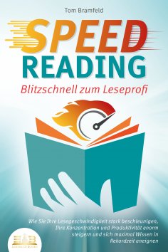 eBook: SPEED READING - Blitzschnell zum Leseprofi: Wie Sie Ihre Lesegeschwindigkeit stark beschleunigen, Ih