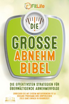 eBook: DIE GROSSE ABNEHMBIBEL: Die effektivsten Strategien für überwältigende Abnehmerfolge - Erreichen Sie