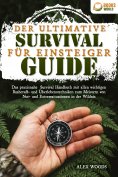eBook: Der ultimative Survival Guide für Einsteiger: Das praxisnahe Survival Handbuch mit allen wichtigen B