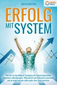 eBook: ERFOLG MIT SYSTEM: Wie Sie mit den Mindset-Strategien der Supererfolgreichen unfassbare Selbstdiszip