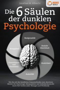 ebook: Die 6 Säulen der dunklen Psychologie: Wie Sie mit den bewährten Powermethoden zum absoluten Meister 