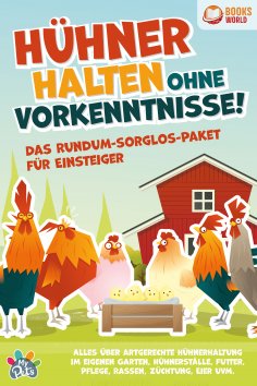 ebook: Hühner halten ohne Vorkenntnisse! Das Rundum-sorglos-Paket für Einsteiger: Alles über artgerechte Hü