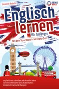 eBook: Englisch lernen für Anfänger: Mit dem genialen Sprachkurs in kürzester Zeit englisch lesen, schreibe