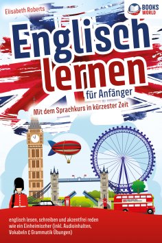 eBook: Englisch lernen für Anfänger: Mit dem genialen Sprachkurs in kürzester Zeit englisch lesen, schreibe