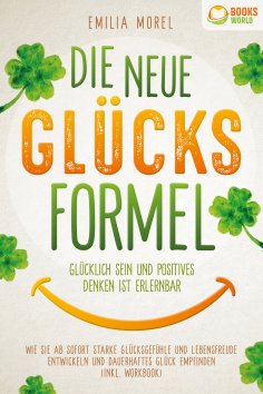 eBook: Die neue Glücksformel - Glücklich sein und positives Denken ist erlernbar: Wie Sie ab sofort starke 
