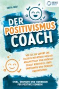 eBook: Der Positivismus Coach: Wie Sie ab sofort die Fesseln negativer Muster abschütteln und endlich selbs