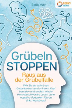 eBook: Grübeln stoppen - Raus aus der Grübelfalle: Wie Sie ab sofort das Gedankenkarussel in Ihrem Kopf bee